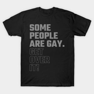 Some People Are Gay. Get Over It ! T-Shirt